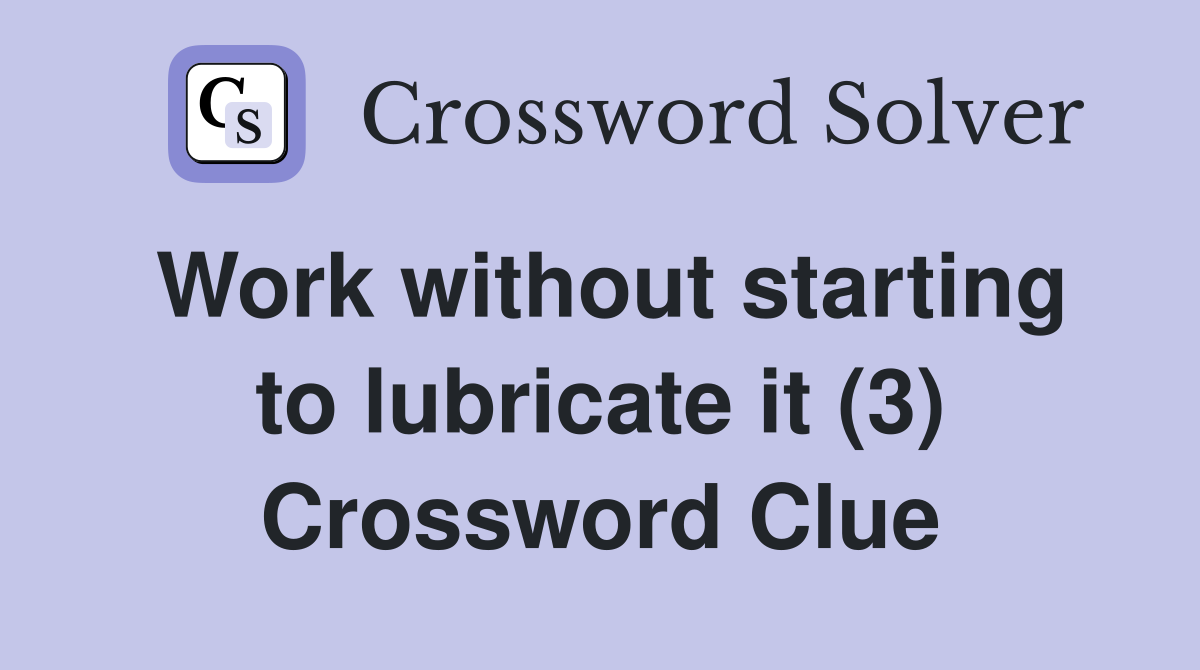 Work without starting to lubricate it (3) Crossword Clue