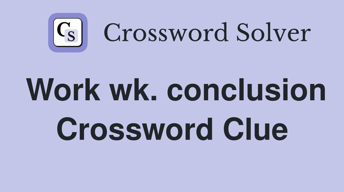Work wk. conclusion Crossword Clue
