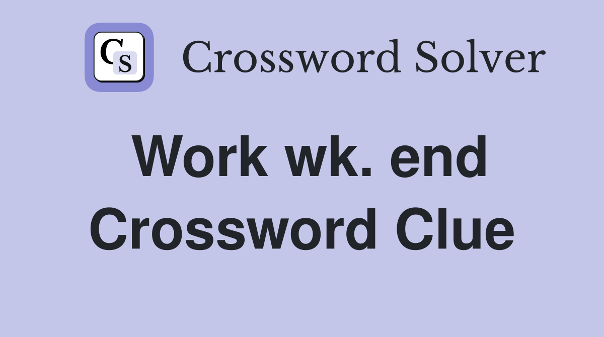 Work wk. end Crossword Clue