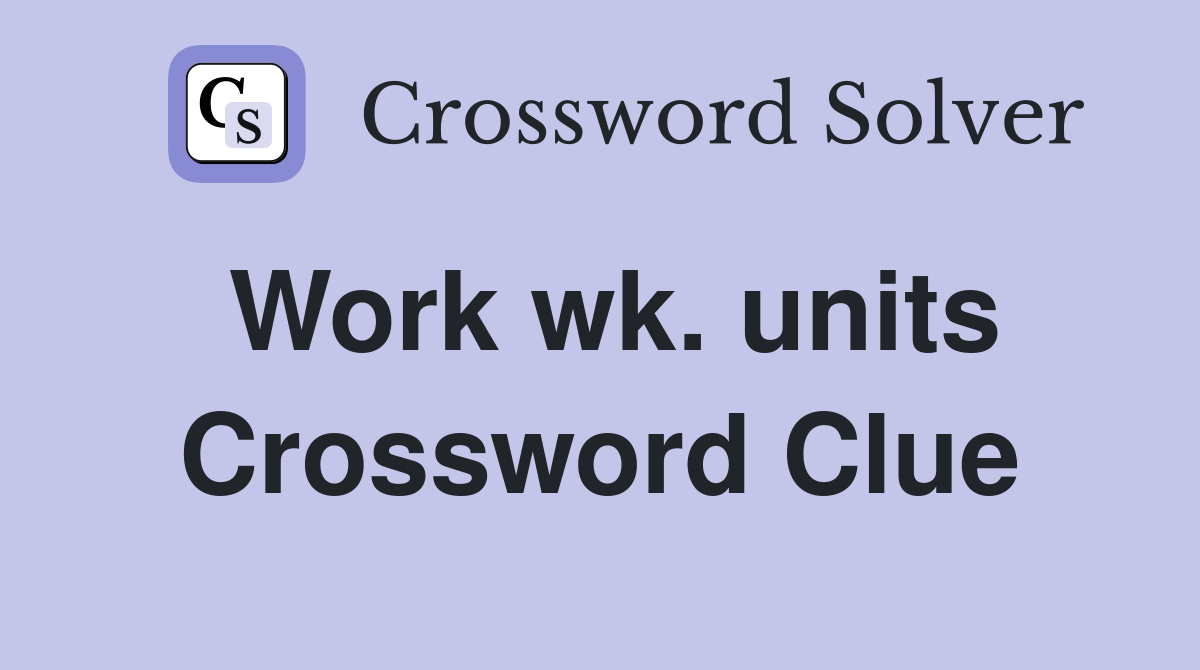 Work wk. units Crossword Clue