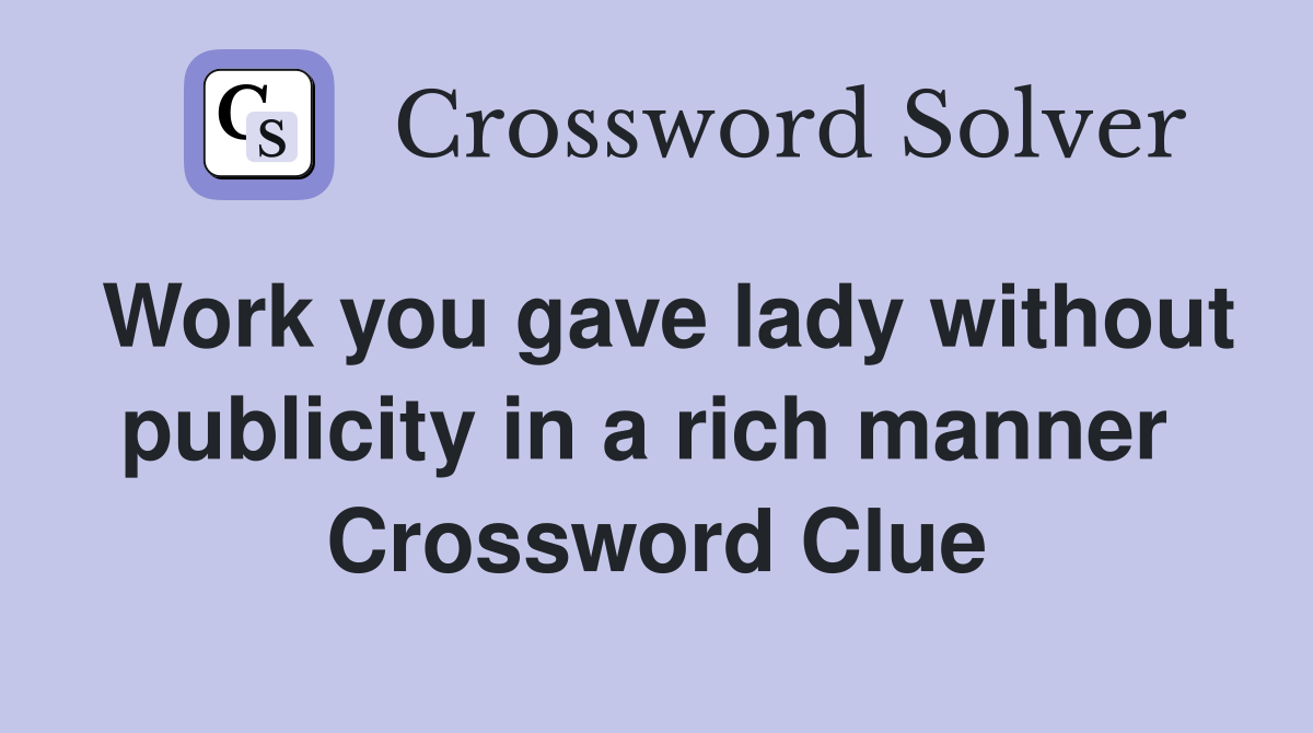 Work you gave lady without publicity in a rich manner  Crossword Clue