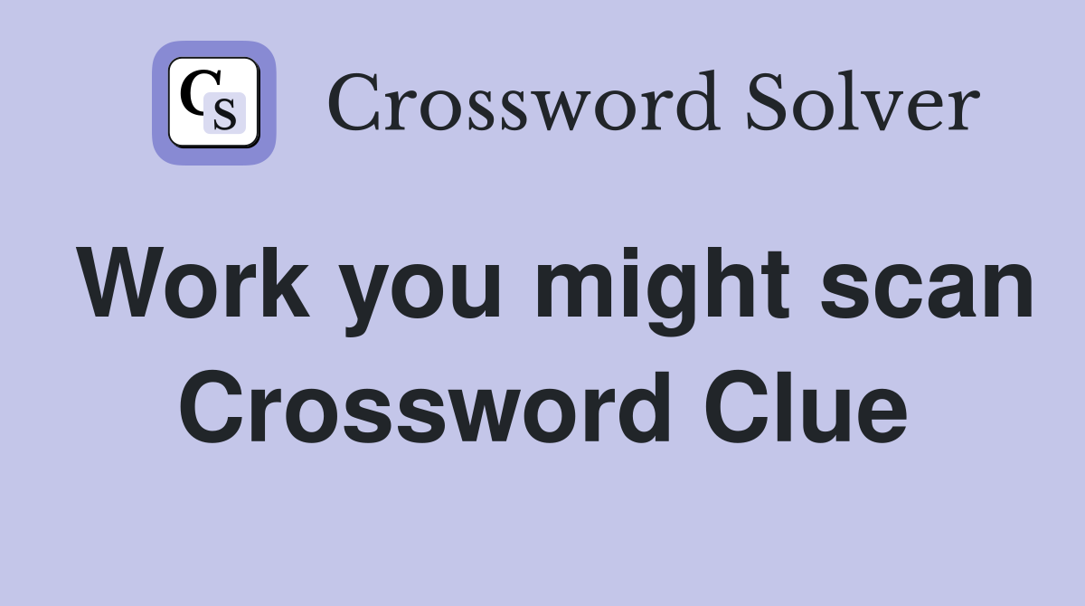 Work you might scan Crossword Clue