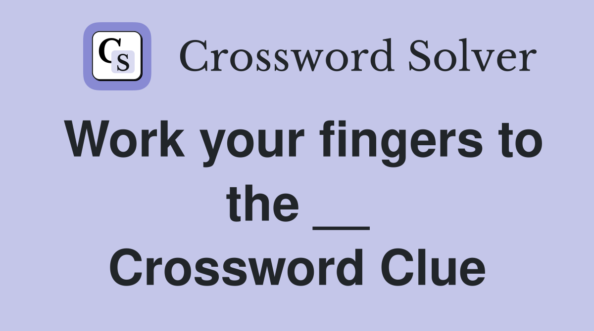 Work your fingers to the __ Crossword Clue