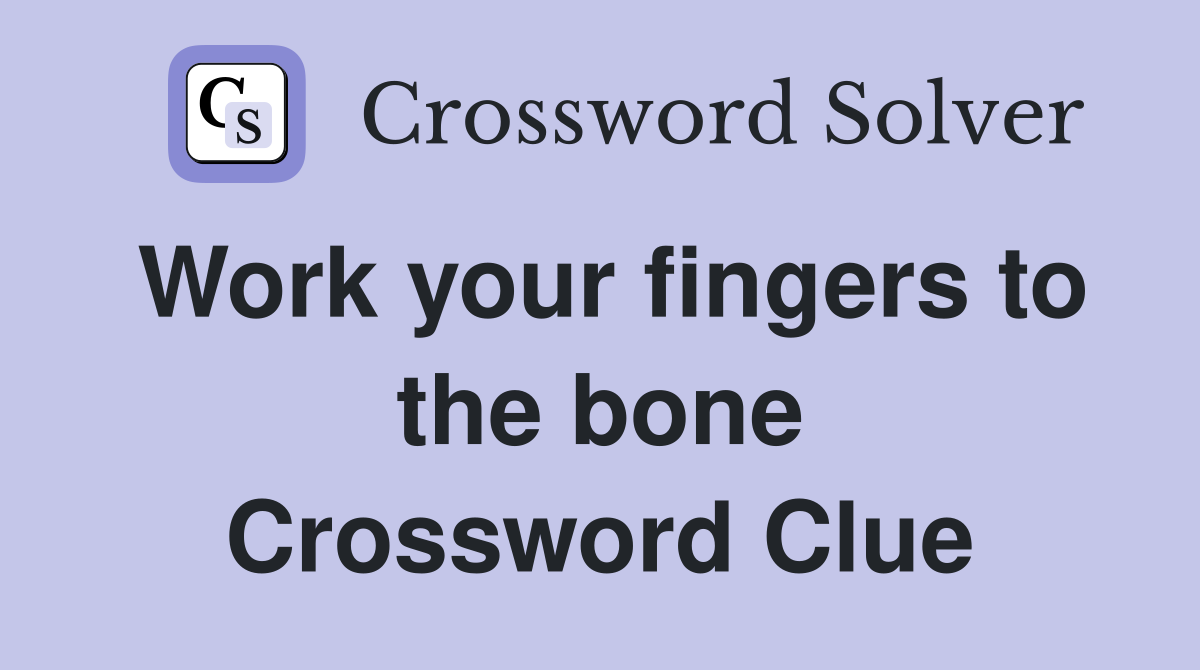 Work your fingers to the bone Crossword Clue