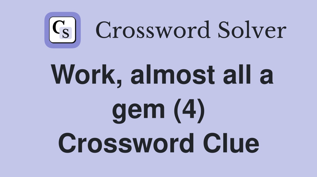 Work, almost all a gem (4) Crossword Clue