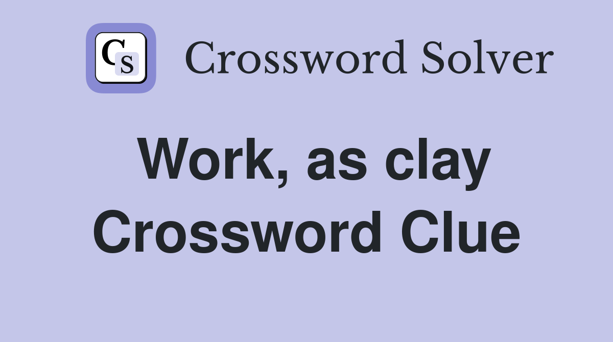 Work, as clay Crossword Clue
