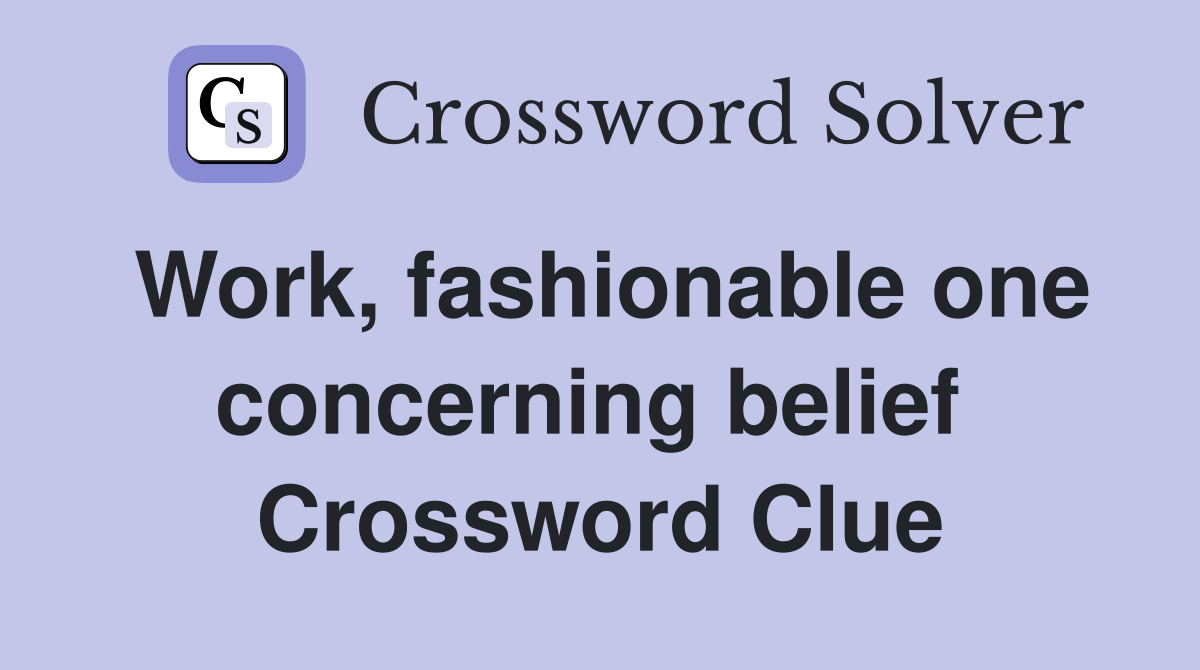 Work, fashionable one concerning belief  Crossword Clue