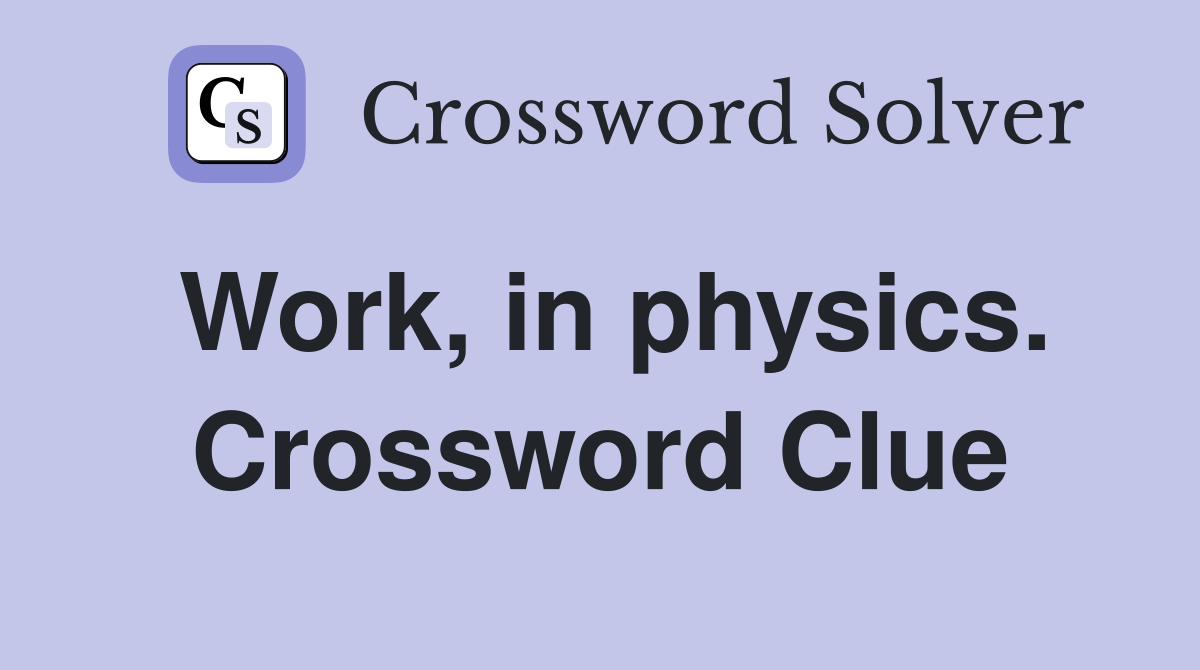 Work, in physics. Crossword Clue