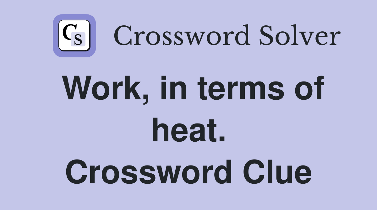 Work, in terms of heat. Crossword Clue