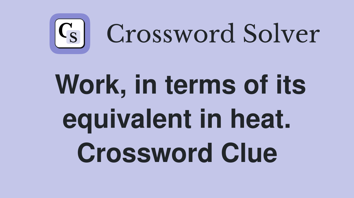 Work, in terms of its equivalent in heat. Crossword Clue