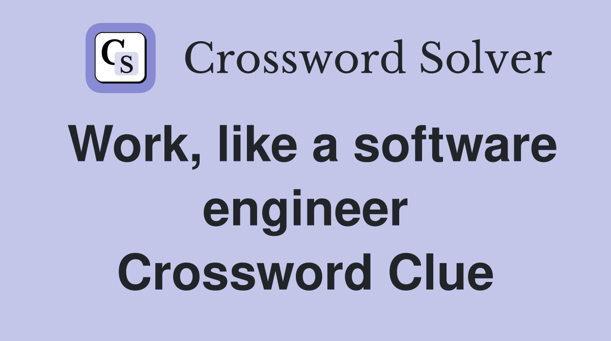Work, like a software engineer Crossword Clue