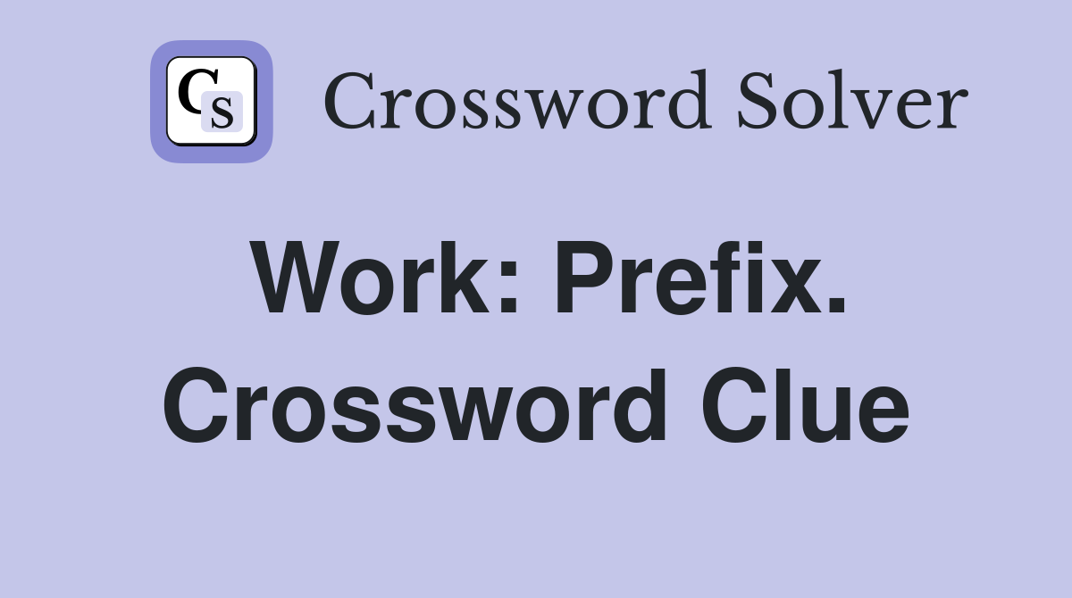 Work: Prefix. Crossword Clue