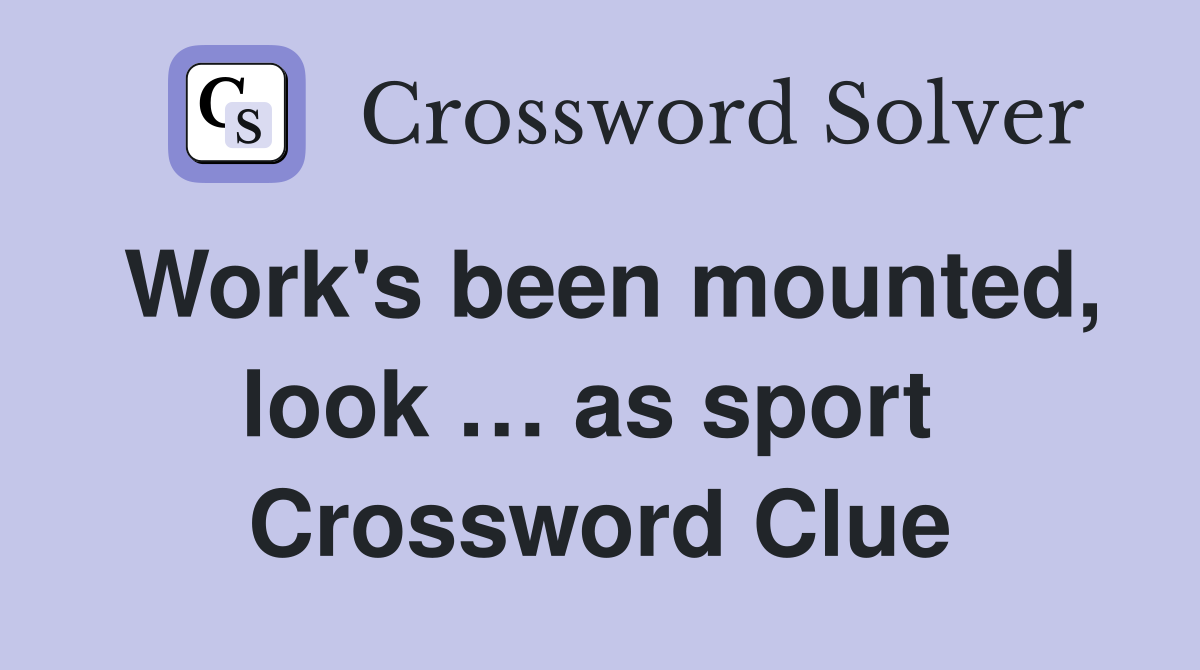 Work's been mounted, look … as sport  Crossword Clue
