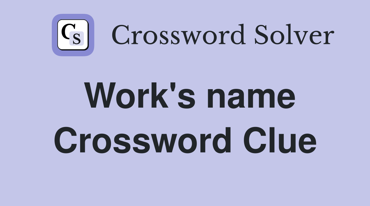 Work's name Crossword Clue
