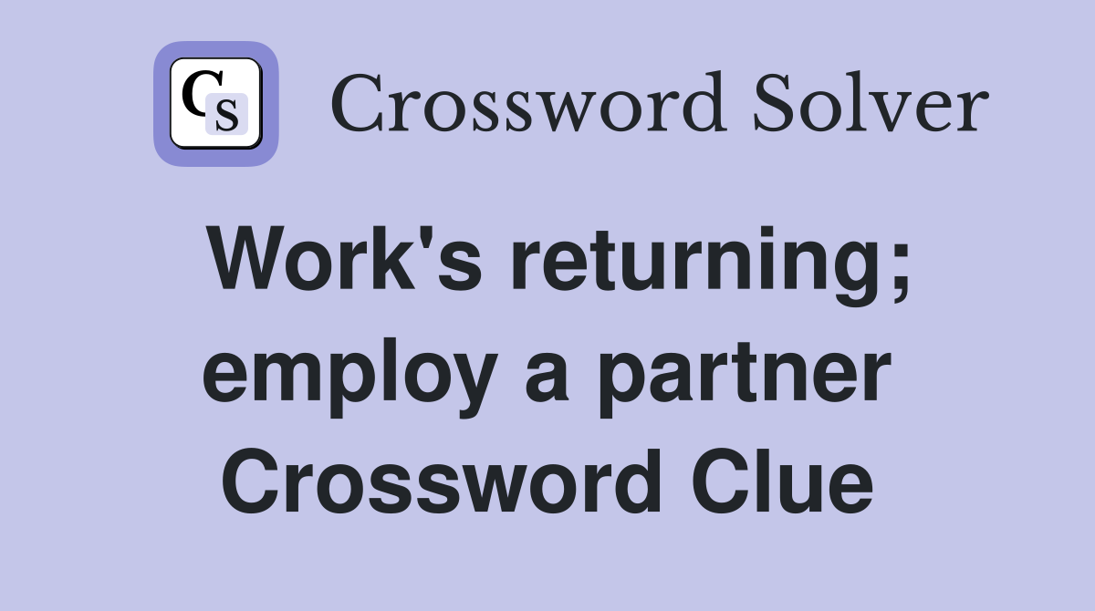 Work's returning; employ a partner Crossword Clue