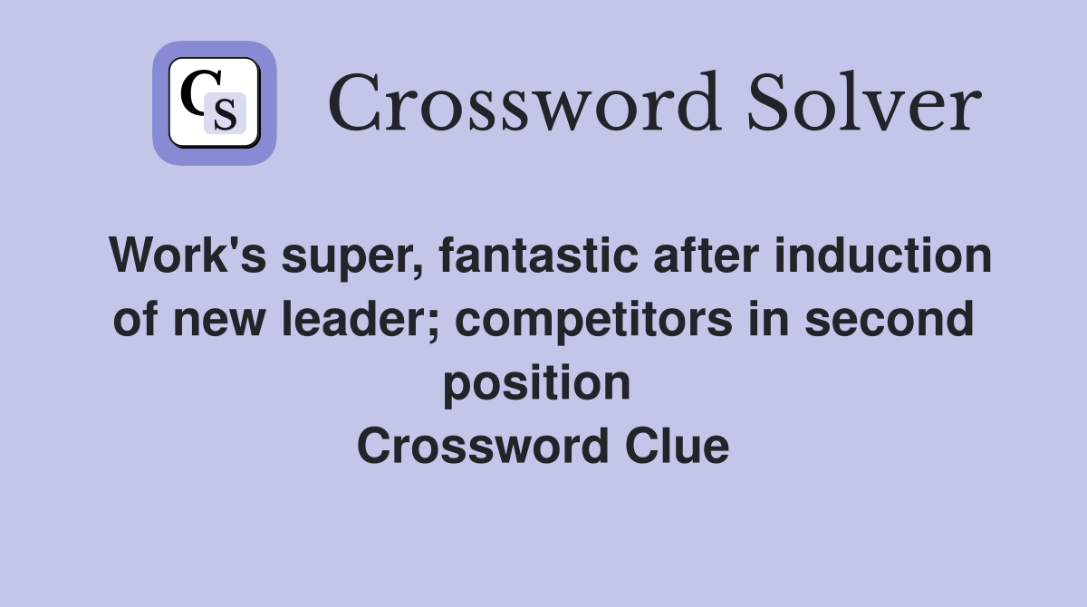 Work's super, fantastic after induction of new leader; competitors in second position  Crossword Clue