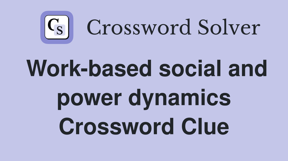 Work-based social and power dynamics Crossword Clue