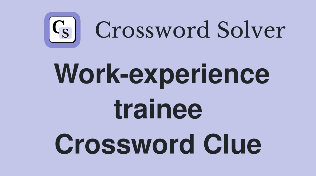 Work-experience trainee Crossword Clue