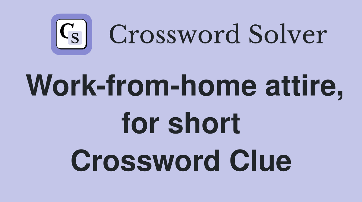 Work-from-home attire, for short Crossword Clue