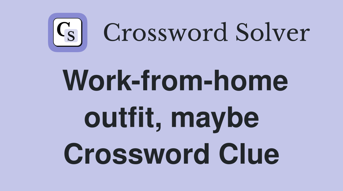 Work-from-home outfit, maybe Crossword Clue