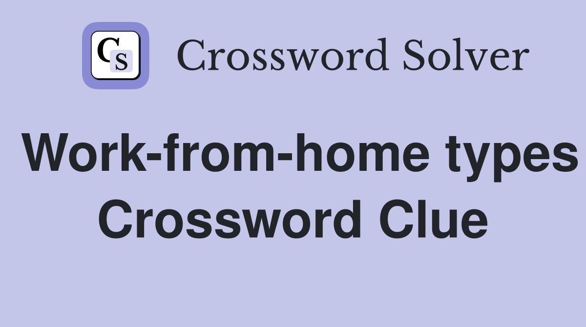Work-from-home types Crossword Clue