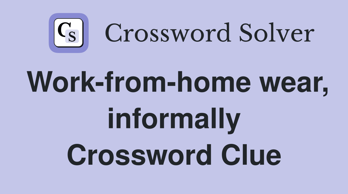 Work-from-home wear, informally Crossword Clue