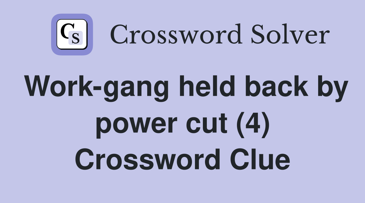 Work-gang held back by power cut (4) Crossword Clue