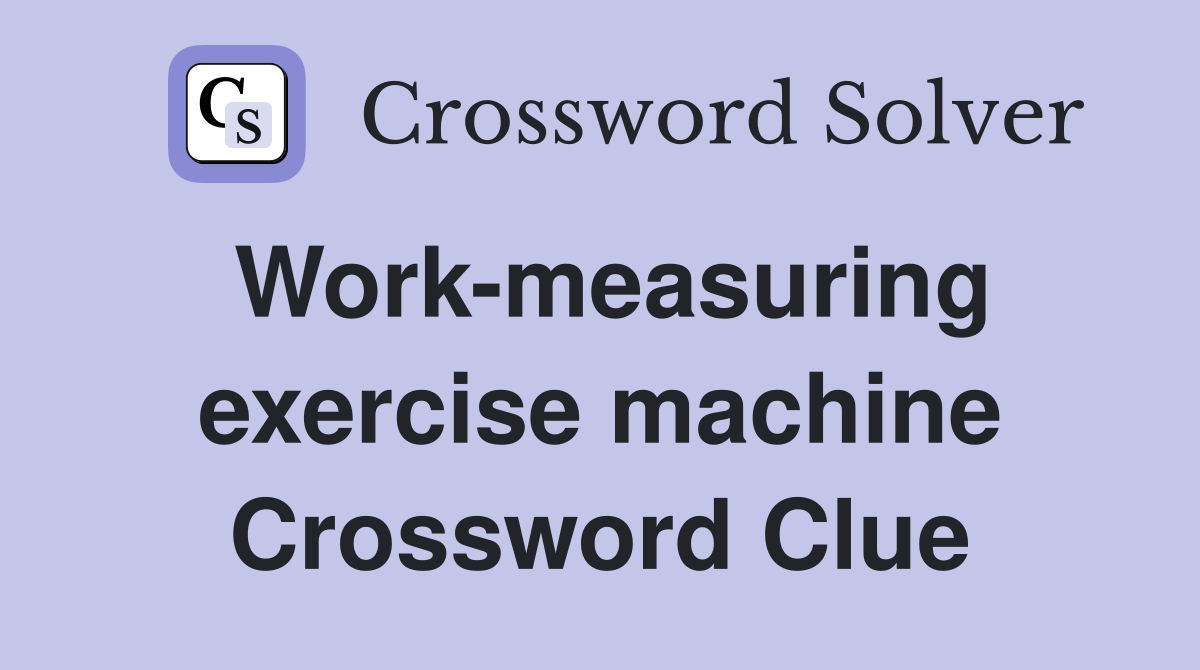 Work-measuring exercise machine Crossword Clue