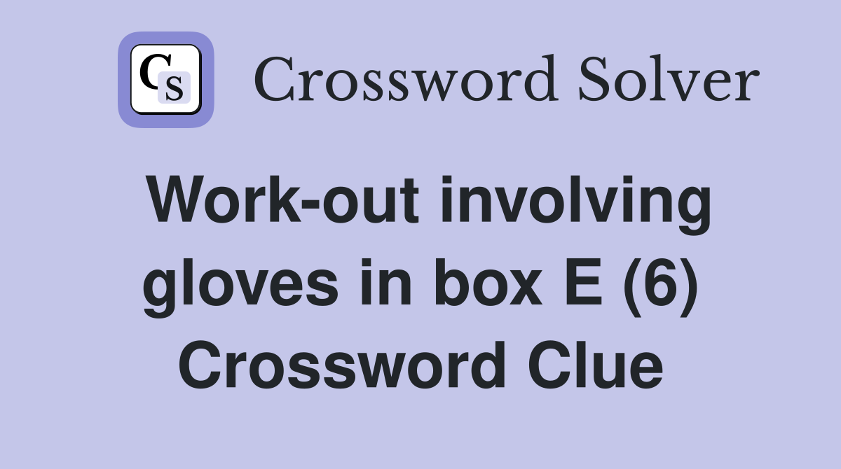 Work-out involving gloves in box E (6) Crossword Clue