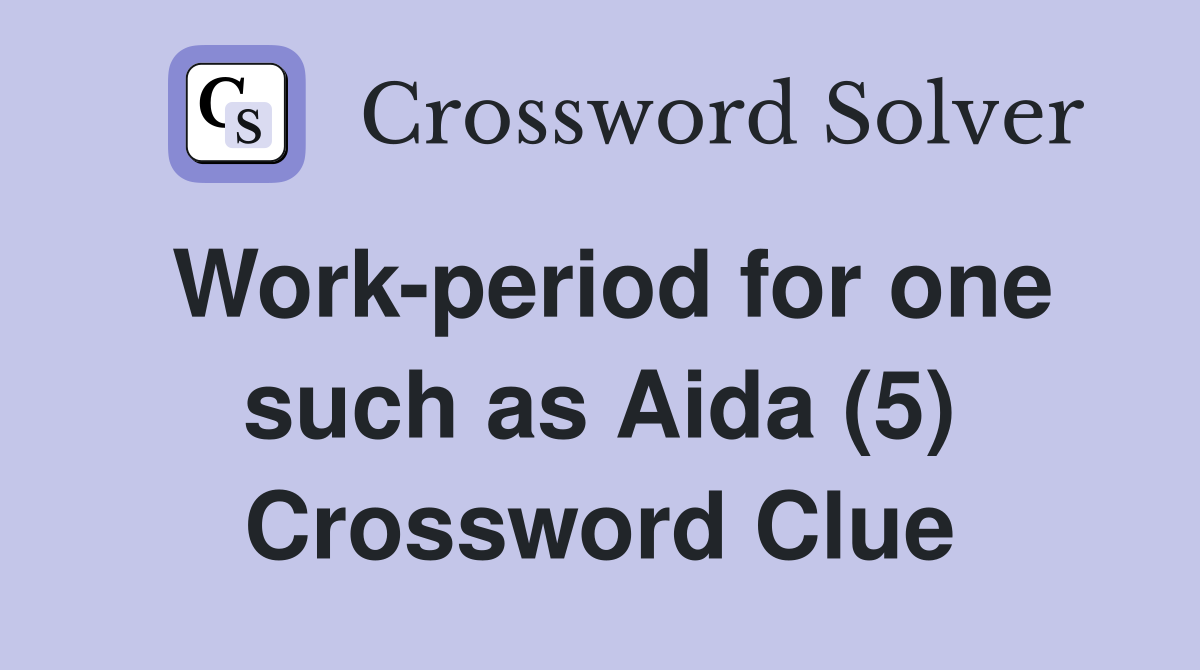 Work-period for one such as Aida (5) Crossword Clue
