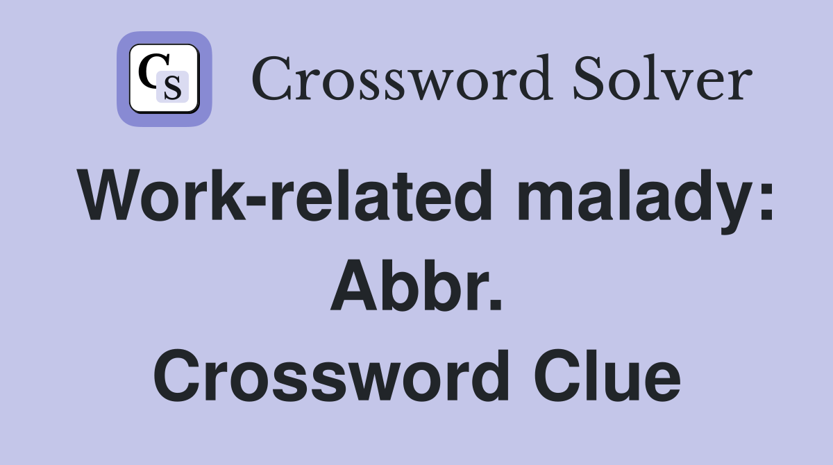 Work-related malady: Abbr. Crossword Clue