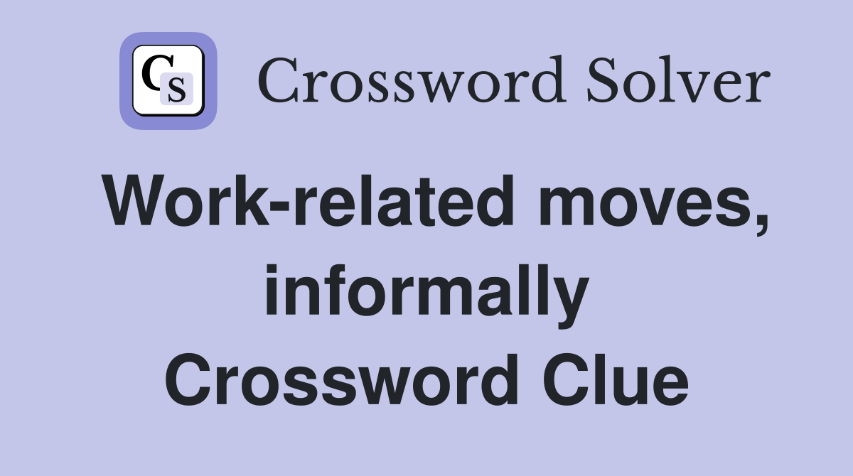 Work-related moves, informally Crossword Clue