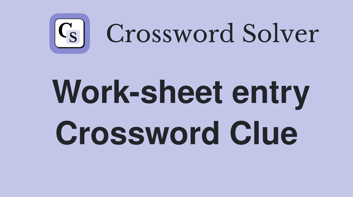 Work-sheet entry Crossword Clue