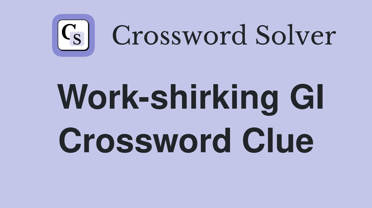 Work-shirking GI Crossword Clue