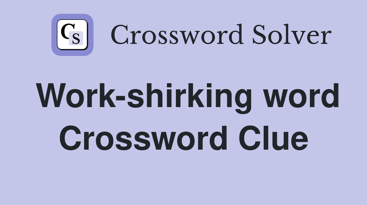 Work-shirking word Crossword Clue