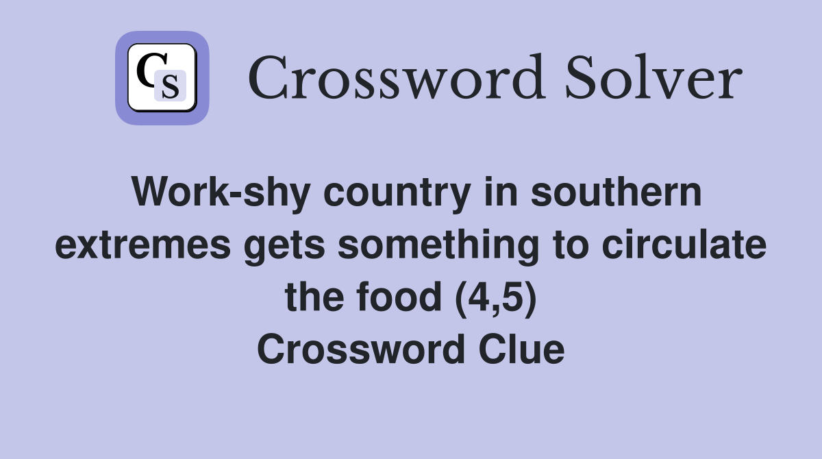 Work-shy country in southern extremes gets something to circulate the food (4,5) Crossword Clue