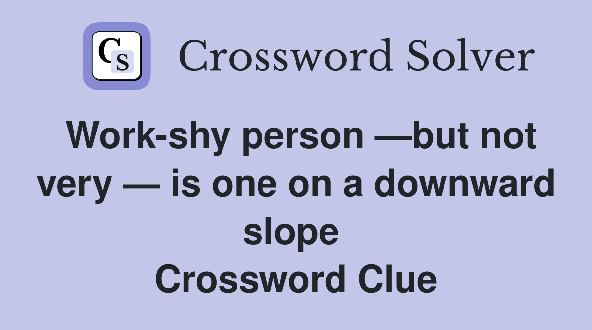 Work-shy person —but not very — is one on a downward slope  Crossword Clue