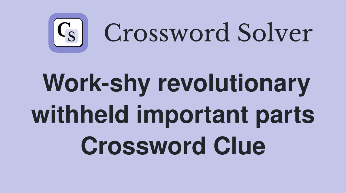 Work-shy revolutionary withheld important parts Crossword Clue