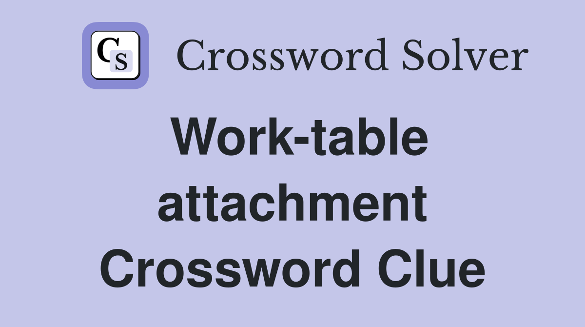 Work-table attachment Crossword Clue