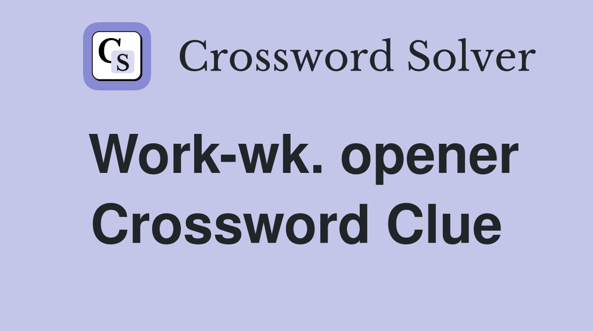 Work-wk. opener Crossword Clue