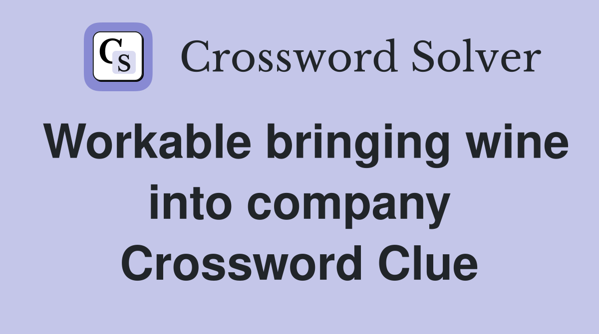Workable bringing wine into company Crossword Clue