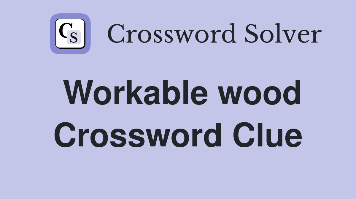 Workable wood Crossword Clue