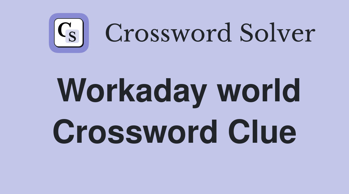Workaday world Crossword Clue