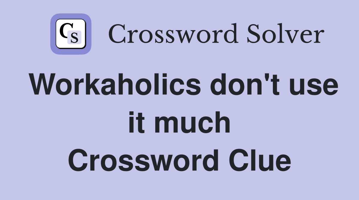 Workaholics don't use it much Crossword Clue