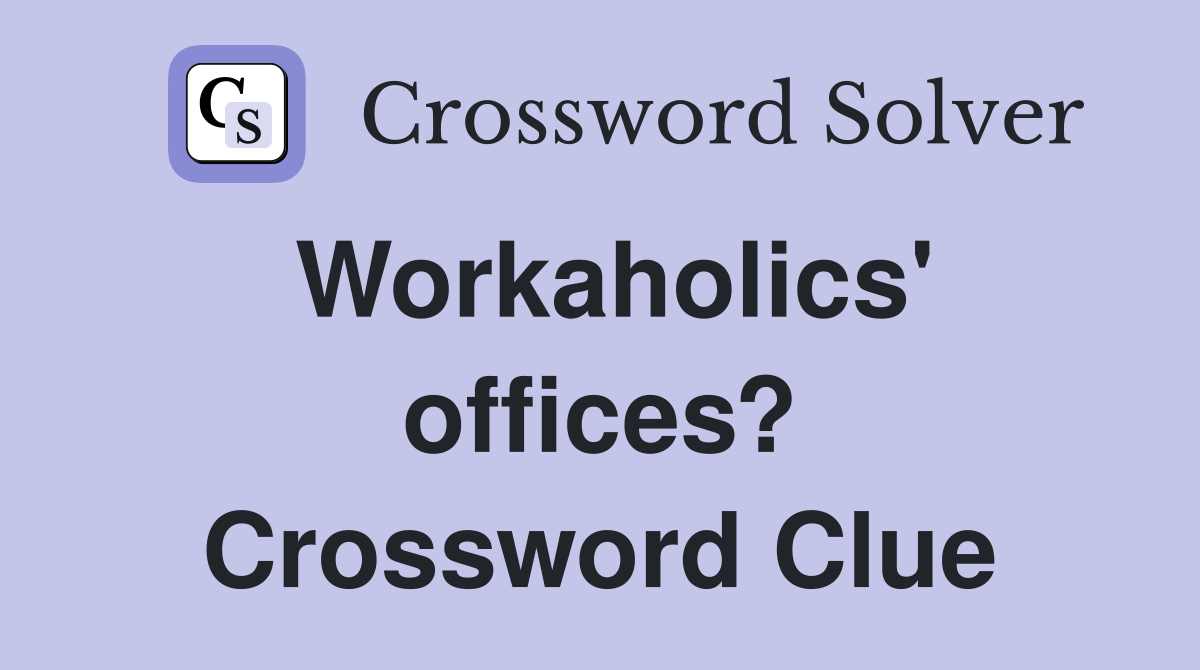 Workaholics' offices? Crossword Clue