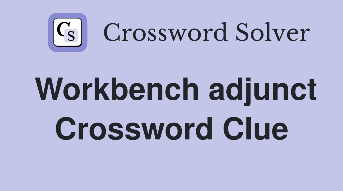 Workbench adjunct Crossword Clue