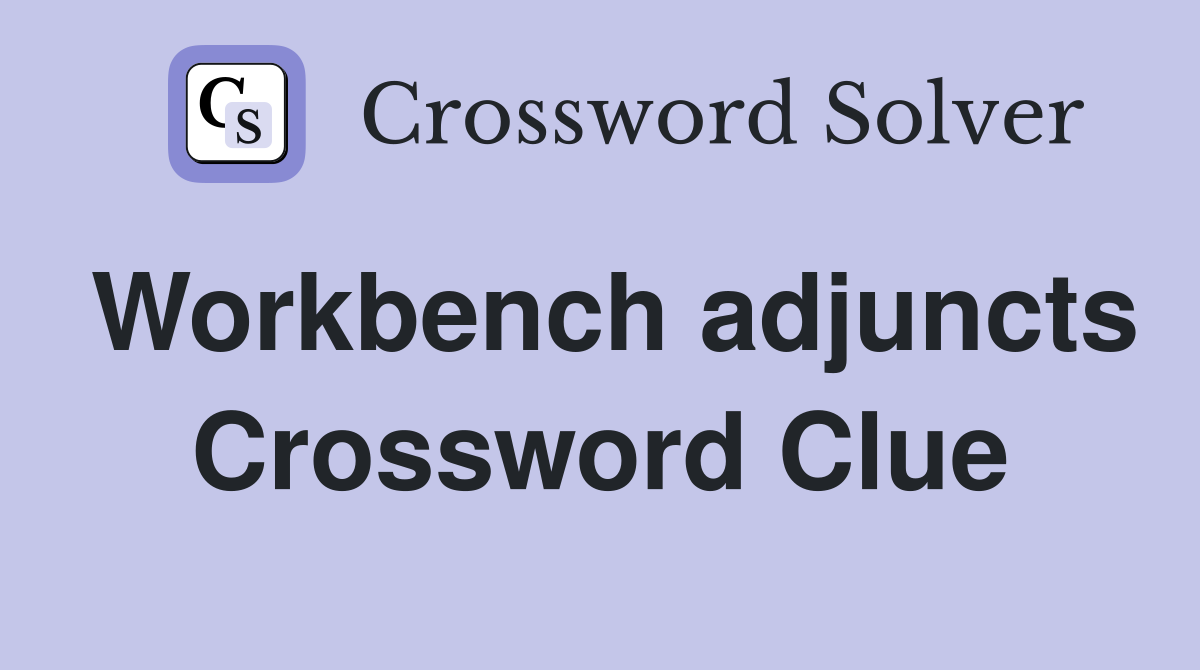 Workbench adjuncts Crossword Clue