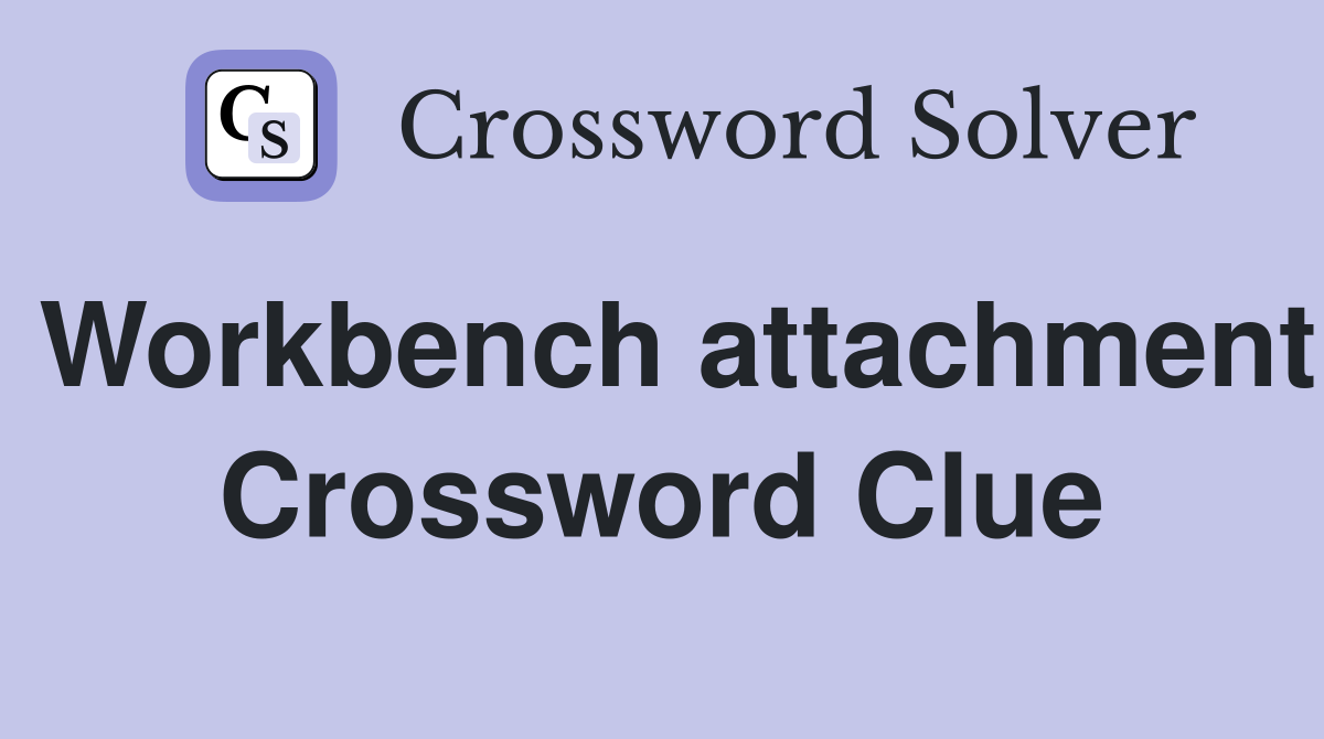 Workbench attachment Crossword Clue