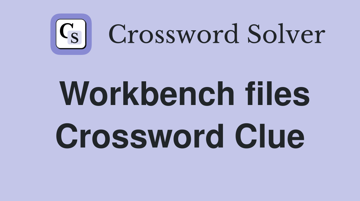 Workbench files Crossword Clue