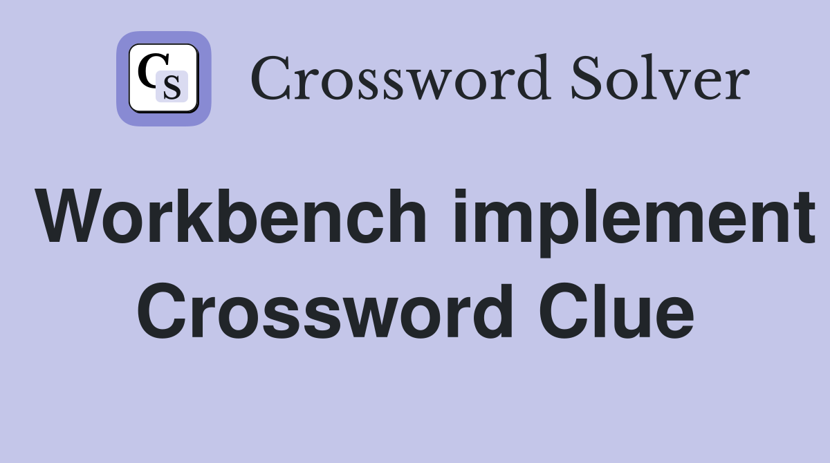 Workbench implement Crossword Clue